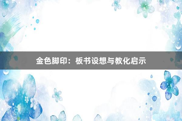 金色脚印：板书设想与教化启示