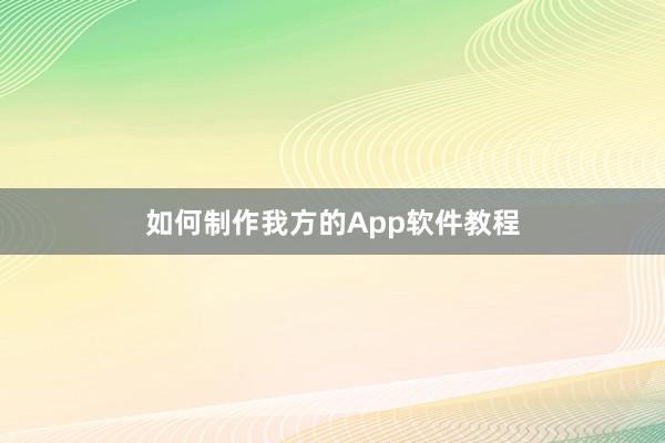 如何制作我方的App软件教程